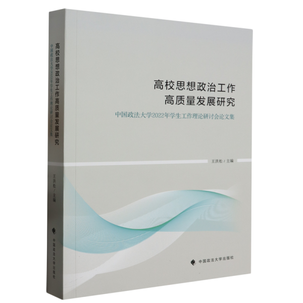 高校思想政治工作高质量发展研究 : 中国政法大学2022年学生工作理论研讨会论文集 王洪松