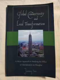 Global Connectivity and Local Transformation： A Micro Approach to Studying the Effect of Globalization on Shanghai Kindle【英文原版 小16开 2008年印刷】