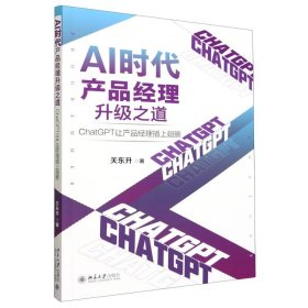 AI时代产品经理升级之道：ChatGPT让产品经理插上翅膀 知名培训专家、程序员关东升著