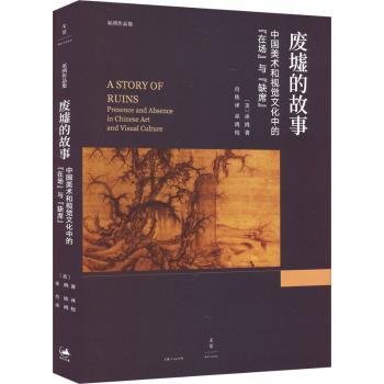 废墟的故事 : 中国美术和视觉文化中的“在场”与“缺席”