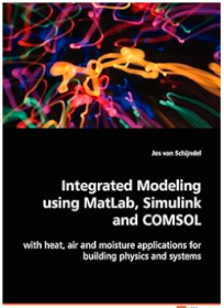 Integrated modeling using MatLab, Simulink and COMSOL:with heat, air and moisture applications for building physics and systems