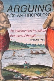 英文原版 Arguing with Anthropology: an introduction to Critical Theories of the Gift