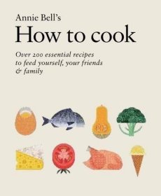 How to Cook: Over 200 essential recipes to feed yourself  your friends &Family