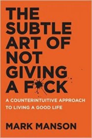 The Subtle Art of Not Giving a Bleep: A Counterintuitive Approach to Living a Good Life
