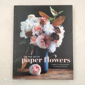 The Fine Art of Paper Flowers: A Guide to Making Beautiful and Lifelike Botanicals