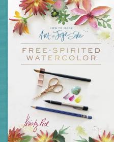 How to Make Art for Joy's Sake: Free-Spirited Watercolor