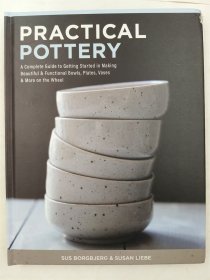 Practical Pottery: A Complete Guide to Getting Started in Making Beautiful & Functional Bowls, Plates, Vases & More on the Wheel