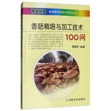 香菇栽培与加工技术100问/精准扶贫·食用菌栽培技术系列丛书