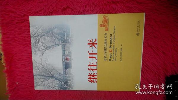 继往开来:北京大学研究生教育90年:the 90th anniversary of graduate education Peking University
