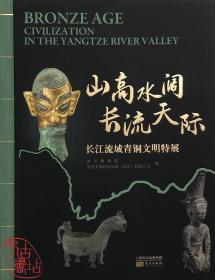 山高水阔 长流天际：长江流域青铜文明特展9787520723282