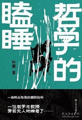 《哲学的瞌睡》（孙颙奇思小说系列 —太史公笔法书写奇人奇事：一场哗众取宠的国际论坛；一位哲学老教授旁若无人地睡着了……）