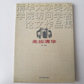 走出清华：清华大学美术学院访问学者论文作品集（王界山 申世辉 卢晓波 关宏臣 彩墨山水、花卉、人物代表作品）