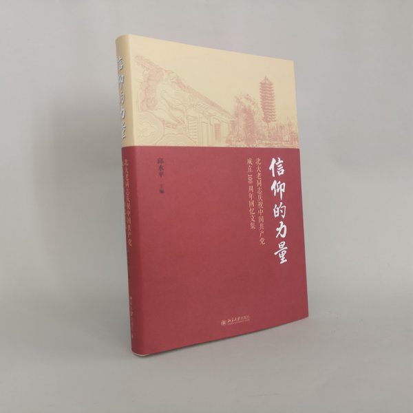 信仰的力量——北大老同志庆祝中国共产党成立100周年回忆文集