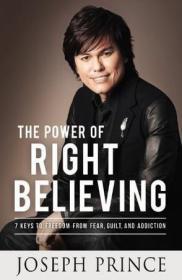 The Power of Right Believing：7 Keys to Freedom from Fear,  Guilt, and Addiction