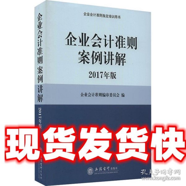 企业会计准则案例讲解（2017年版）/企业会计准则指定培训用书