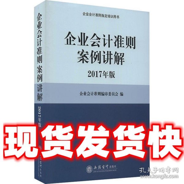 企业会计准则案例讲解（2017年版）/企业会计准则指定培训用书