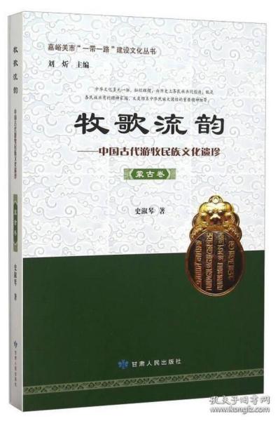 嘉峪关市“一带一路”建设文化丛书 牧歌流韵：中国古代游牧民族文化遗珍（蒙古卷）