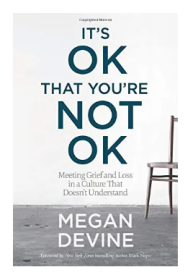 It's OK That You're Not OK: Meeting Grief and Loss in a Culture That Doesn't Understand