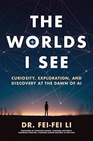 The Worlds I See : Curiosity, Exploration, and Discovery at the Dawn of AI    ISBN 10: 1250897939ISBN 13: