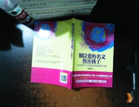 别以爱的名义伤害孩子（畅销书作家鲁鹏程新作，继引领“不吼不叫”教育狂潮后，再掀“以正确的爱”爱孩子的教育新思路。）