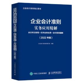 企业会计准则实务应用精解：会计科目使用+经济业务处理+会计报表编制：2022年版