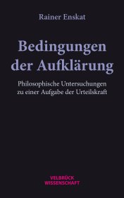 RAINER ENSKAT: BEDINGUNGEN DER AUFKLÄRUNG - PHILOSOPHISCHE UNTERSUCHUNGEN ZU EINER AUFGABE DER URTEILSKRAFT