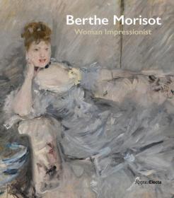 BERTHE MORISOT - WOMAN IMPRESSIONIST. ESSAYS BY CINDY KANT, MARIANNE MATHIEU, NICOLE MYERS, SYLVIE PATRY, AND BILL SCOTT