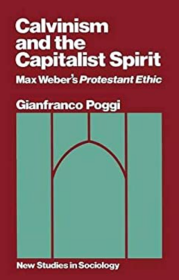 Calvinism and the Capitalist Spirit : Max Weber's Protestant Ethic