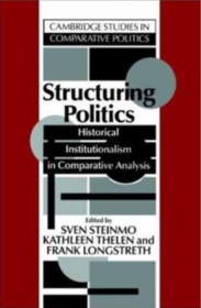 Structuring Politics : Historical Institutionalism in Comparative Analysis