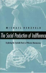 Social Production of Indifference : Exploring the Symbolic Roots of Western Bureaucracy