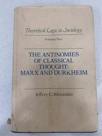 The Antinomies of Classical Thought: Marx and Durkheim (Theoretical Logic in Sociology)