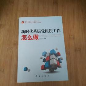 新时代基层党组织工作怎么做