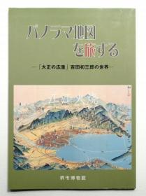 吉田初三郎 : 画 ; 堺市博物馆 : 编/パノラマ地图を旅する : 「大正の广重」吉田初三郎の世界 ＜展览会图录＞/在全景地图上旅行：“Hirosige Taisho” 吉田初三郎的世界 古地图[NTDT]