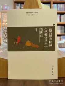 故宫博物院博士后文库：故宫博物院藏《秋郊饮马图》的研究【全新现货 未拆封】