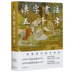 汉字书法五千年（一部极简中国书法史,近200位书法名家豪华阵容,近500幅经典书法作品高清图片,零基础无门槛读懂汉字书法发展历程）