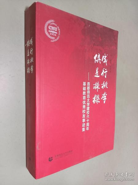 成行桃李 俱是栋梁 : 首都师范大学建校六十周年基础教育优秀校友事迹集