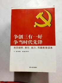 争创三有一好  争当时代先锋 : 党员理想、责任、能力、形象教育读本