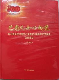 巴蜀儿女心向党-四川省庆祝中国共产党成立100周年文艺演出台前幕后（硬精装·未开封）