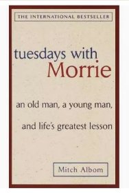 Tuesdays with Morrie：An Old Man, a Young Man, and Life's Greatest Lesson