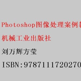 Photoshop图像处理案例教程 刘万辉方莹 机械工业出版社 9787111720270