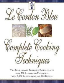 Le Cordon Bleu's Complete Cooking Techniques：the indispensable reference demonstrates over 700 illustrated techniques with 2,000 photos and 200 recipes