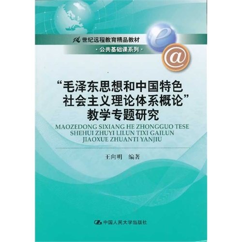 21世纪远程教育精品教材·公共基础课系列：“毛泽东思想和中国特色社会主义理论体系概论”教学专题研究