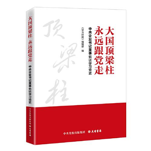 大国顶梁柱 永远跟党走：中央企业书记董事长谈学习党史