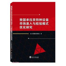 我国承压类特种设备市场准入与检验模式优化研究 武大质量院课题组 著  武汉大学出版社 9787307219878