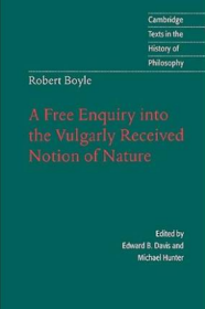 Robert Boyle: A Free Enquiry into the Vulgarly Received Notion of Nature    Cambridge Texts in the History of Philosophy 剑桥哲学史经典文本丛书 权威版本 英文原版