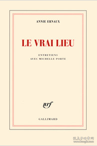 法语/法文原版 新晋诺奖得主 安妮·埃尔诺 真正的地点 埃尔诺访谈录 ANNIE ERNAUX Le vrai lieu. Entretiens avec Michelle Porte 版本权威 世界最大法语出版社Gallimard主打系列 Blanche系列 开本140 x 205 mm 虽是平装 内页纸张平滑堪比精装