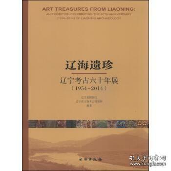 辽海遗珍 : 辽宁考古六十年展(1954-2014) : an exhibition celebrating the 60th anniversary (1954~2014) of Liaoning archaeology