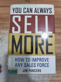 You Can Always Sell More: How to Improve Any Sales Force