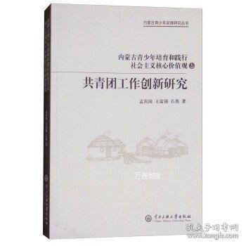 内蒙古青少年发展研究丛书：内蒙古青少年培育和践行社会主义核心价值观与共青团工作创新研究