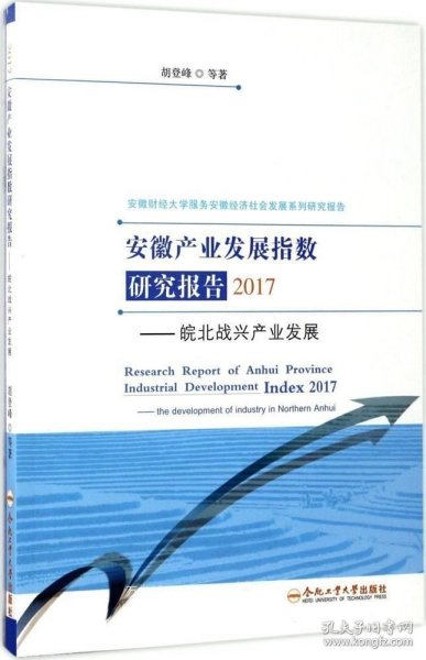 安徽产业发展指数研究报告2017：皖北战兴产业发展/安徽财经大学服务安徽经济社会发展系列研究报告